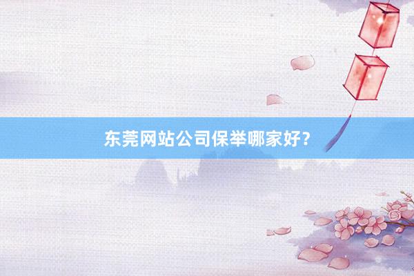 东莞网站公司保举哪家好？